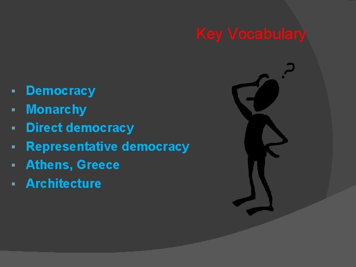 Key Vocabulary § § § Democracy Monarchy Direct democracy Representative democracy Athens, Greece Architecture