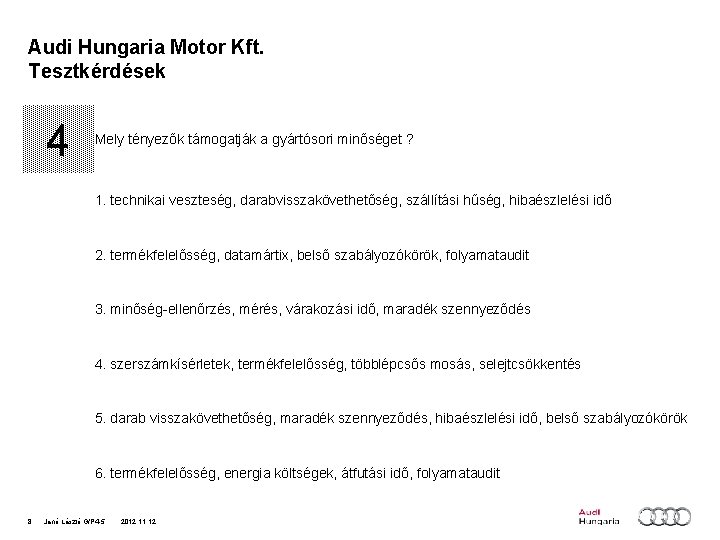 Audi Hungaria Motor Kft. Tesztkérdések 4 Mely tényezők támogatják a gyártósori minőséget ? 1.