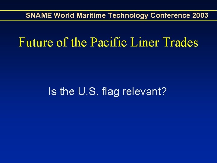 SNAME World Maritime Technology Conference 2003 Future of the Pacific Liner Trades Is the SNAME World Maritime Technology Conference 2003 Future of the Pacific Liner Trades Is the
