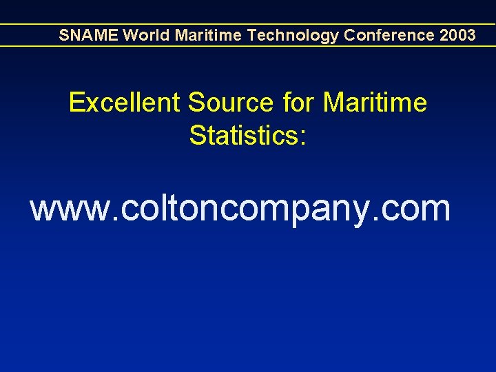 SNAME World Maritime Technology Conference 2003 Excellent Source for Maritime Statistics: www. coltoncompany. com SNAME World Maritime Technology Conference 2003 Excellent Source for Maritime Statistics: www. coltoncompany. com