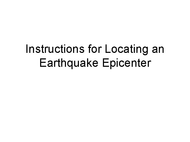 Instructions for Locating an Earthquake Epicenter 