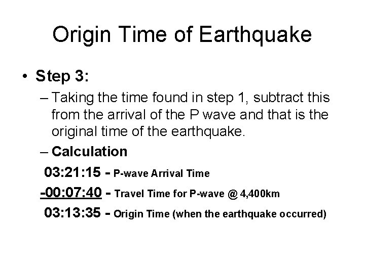 Origin Time of Earthquake • Step 3: – Taking the time found in step