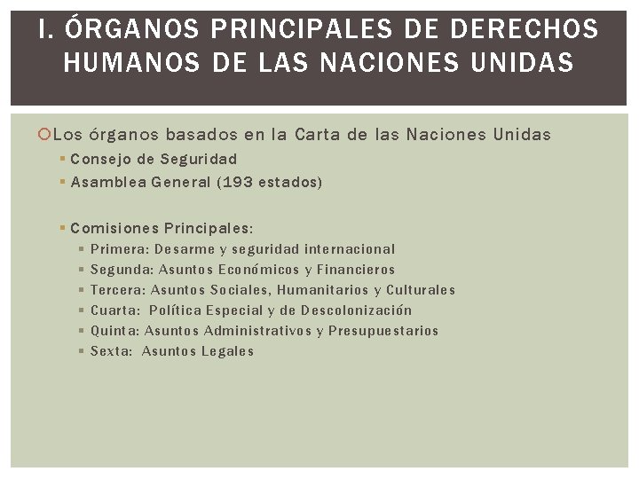 I. ÓRGANOS PRINCIPALES DE DERECHOS HUMANOS DE LAS NACIONES UNIDAS Los órganos basados en