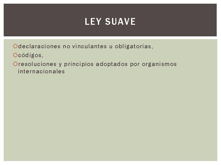 LEY SUAVE declaraciones no vinculantes u obligatorias, códigos, resoluciones y principios adoptados por organismos