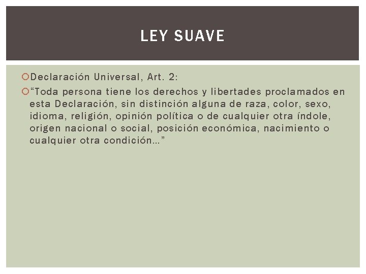 LEY SUAVE Declaración Universal, Art. 2: “Toda persona tiene los derechos y libertades proclamados