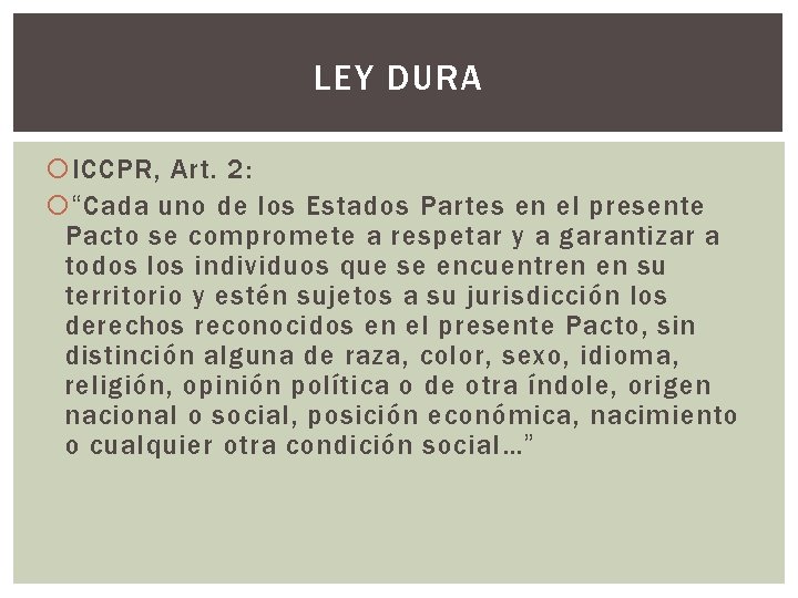 LEY DURA ICCPR, Art. 2: “Cada uno de los Estados Partes en el presente