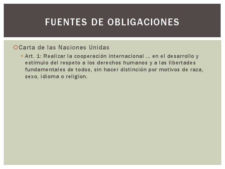 FUENTES DE OBLIGACIONES Carta de las Naciones Unidas § Art. 1: Realizar la cooperación