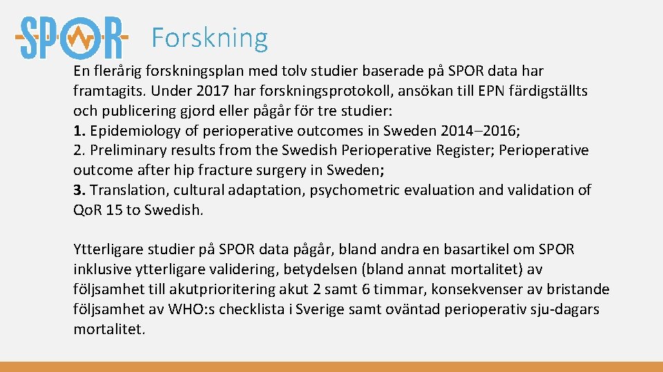 Forskning En flerårig forskningsplan med tolv studier baserade på SPOR data har framtagits. Under