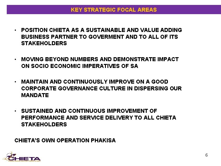 KEY STRATEGIC FOCAL AREAS • POSITION CHIETA AS A SUSTAINABLE AND VALUE ADDING BUSINESS