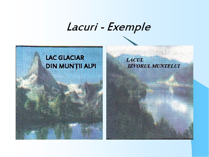 Lacuri - Exemple LAC GLACIAR DIN MUNŢII ALPI LACUL IZVORUL MUNTELUI 