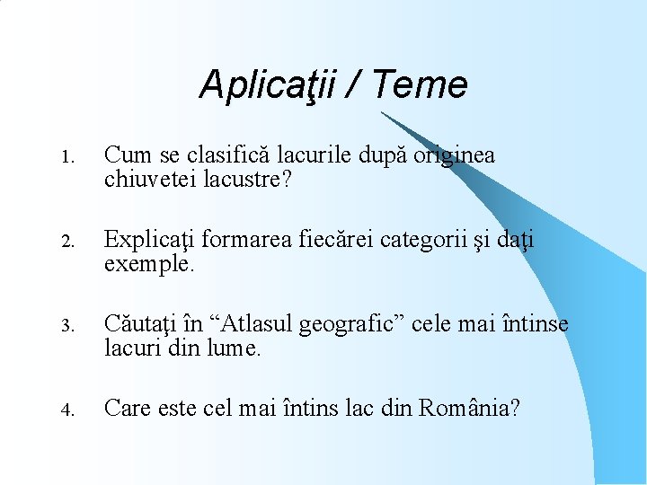 Aplicaţii / Teme 1. Cum se clasifică lacurile după originea chiuvetei lacustre? 2. Explicaţi