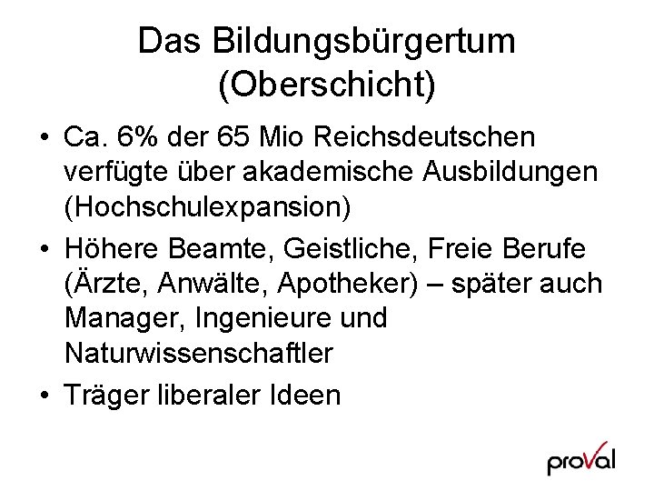 Das Bildungsbürgertum (Oberschicht) • Ca. 6% der 65 Mio Reichsdeutschen verfügte über akademische Ausbildungen