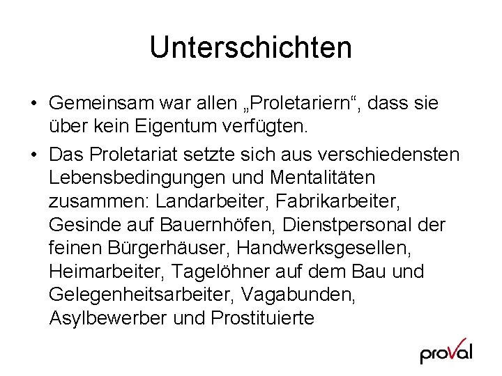 Unterschichten • Gemeinsam war allen „Proletariern“, dass sie über kein Eigentum verfügten. • Das