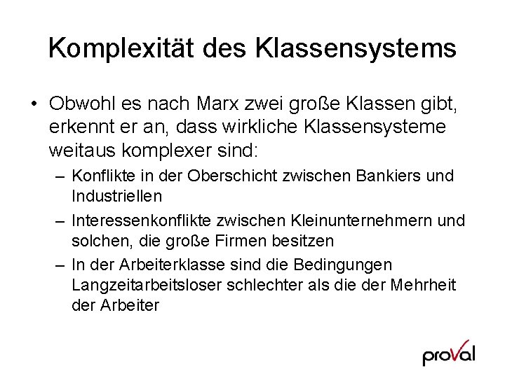 Komplexität des Klassensystems • Obwohl es nach Marx zwei große Klassen gibt, erkennt er