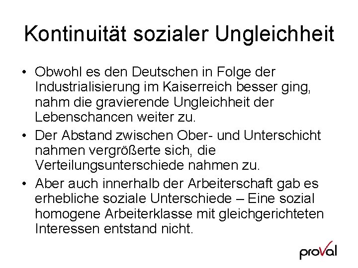 Kontinuität sozialer Ungleichheit • Obwohl es den Deutschen in Folge der Industrialisierung im Kaiserreich