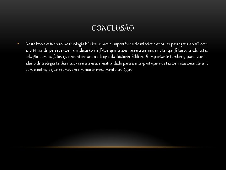 CONCLUSÃO • Neste breve estudo sobre tipologia bíblica , vimos a importância de relacionarmos CONCLUSÃO • Neste breve estudo sobre tipologia bíblica , vimos a importância de relacionarmos