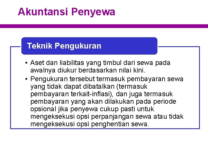 Akuntansi Penyewa Teknik Pengukuran • Aset dan liabilitas yang timbul dari sewa pada awalnya