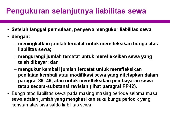 Pengukuran selanjutnya liabilitas sewa • Setelah tanggal permulaan, penyewa mengukur liabilitas sewa • dengan: