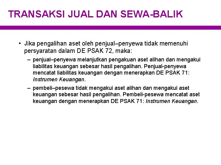 TRANSAKSI JUAL DAN SEWA-BALIK • Jika pengalihan aset oleh penjual–penyewa tidak memenuhi persyaratan dalam