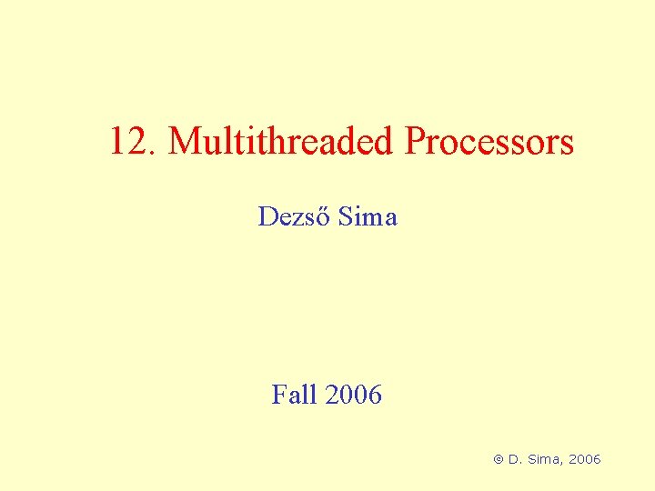 12. Multithreaded Processors Dezső Sima Fall 2006 D. Sima, 2006 