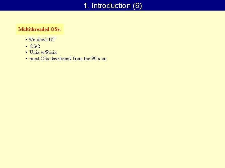 1. Introduction (6) Multithreaded OSs: • Windows NT • OS/2 • Unix w/Posix •
