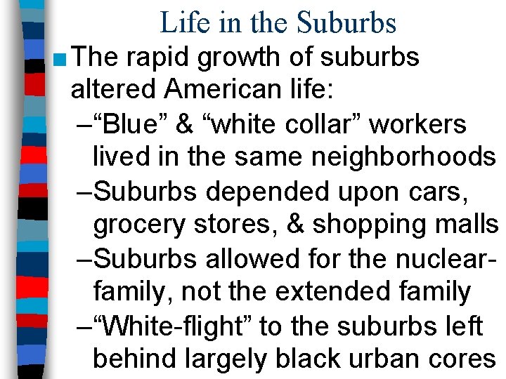 Life in the Suburbs ■ The rapid growth of suburbs altered American life: –“Blue”