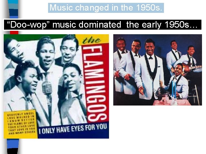 Music changed in the 1950 s. “Doo-wop” music dominated the early 1950 s… 