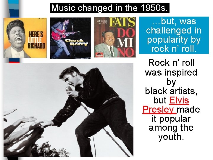 Music changed in the 1950 s. …but, was challenged in popularity by rock n’