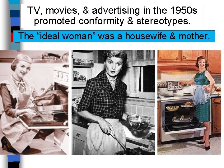 TV, movies, & advertising in the 1950 s promoted conformity & stereotypes. The “ideal