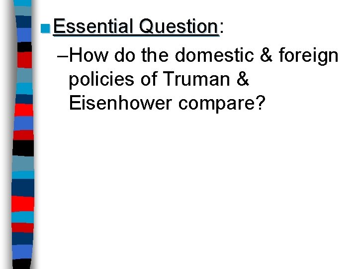 ■ Essential Question: Question –How do the domestic & foreign policies of Truman &