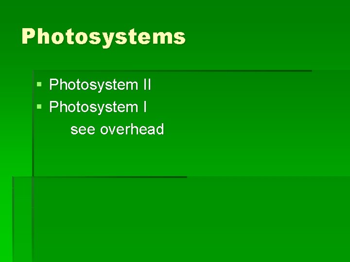 Photosystems § Photosystem II § Photosystem I see overhead 