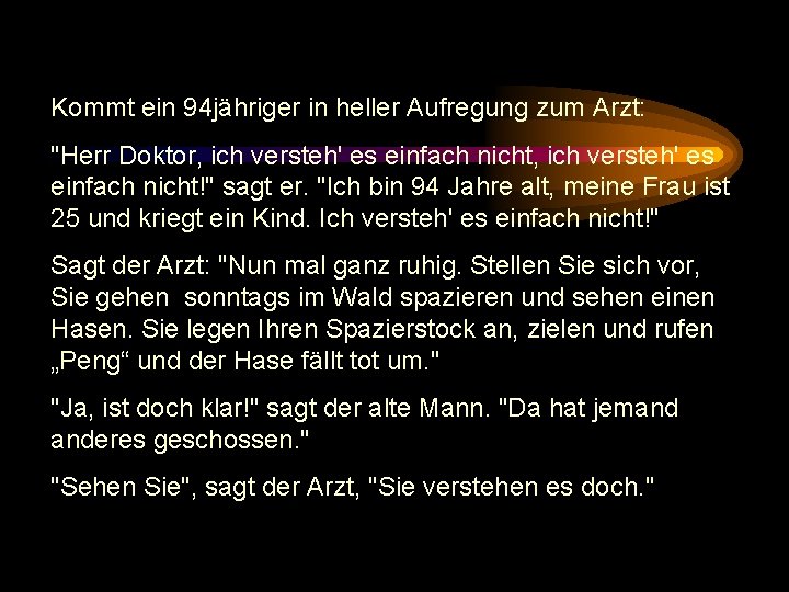 Kommt ein 94 jähriger in heller Aufregung zum Arzt: "Herr Doktor, ich versteh' es