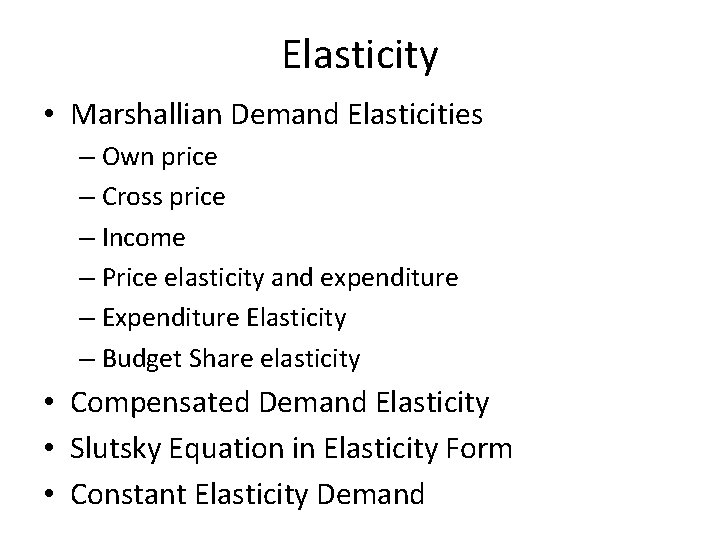 Elasticity • Marshallian Demand Elasticities – Own price – Cross price – Income –