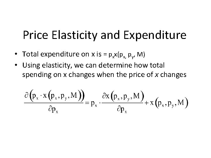 Price Elasticity and Expenditure • Total expenditure on x is = pxx(px, py, M)