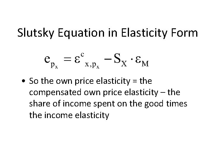 Slutsky Equation in Elasticity Form • So the own price elasticity = the compensated