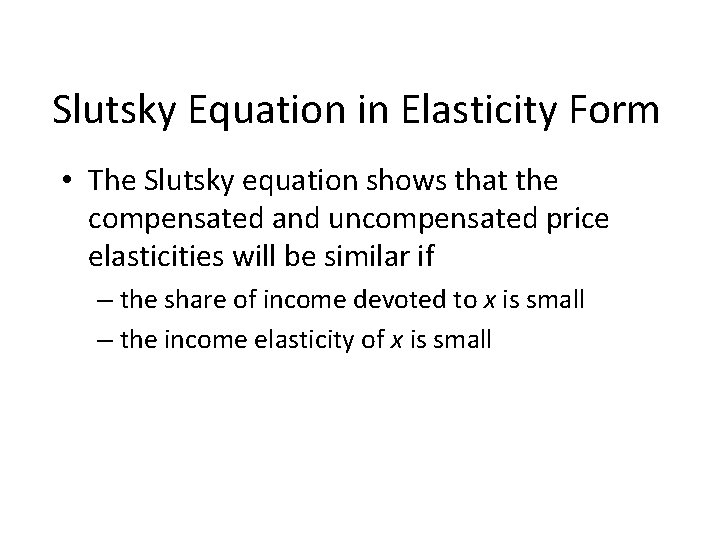 Slutsky Equation in Elasticity Form • The Slutsky equation shows that the compensated and