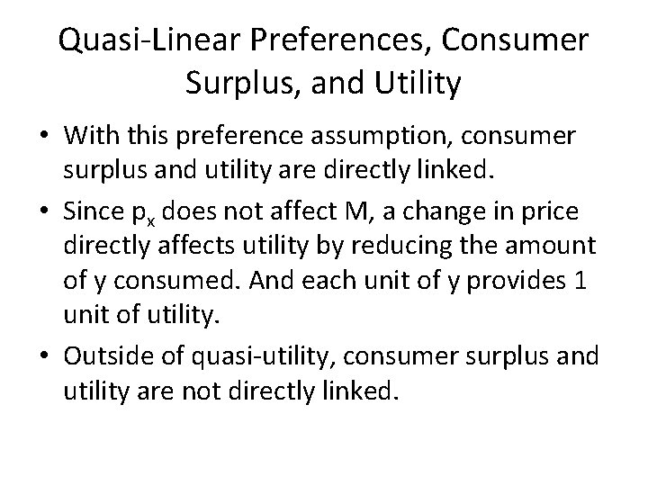 Quasi-Linear Preferences, Consumer Surplus, and Utility • With this preference assumption, consumer surplus and