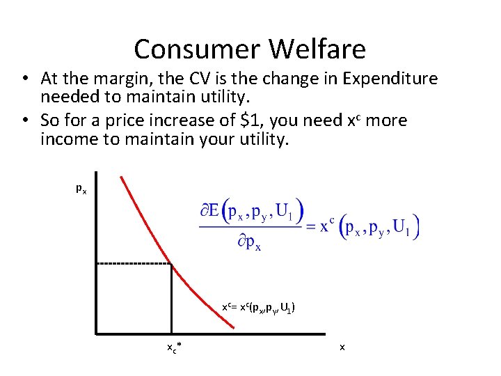 Consumer Welfare • At the margin, the CV is the change in Expenditure needed