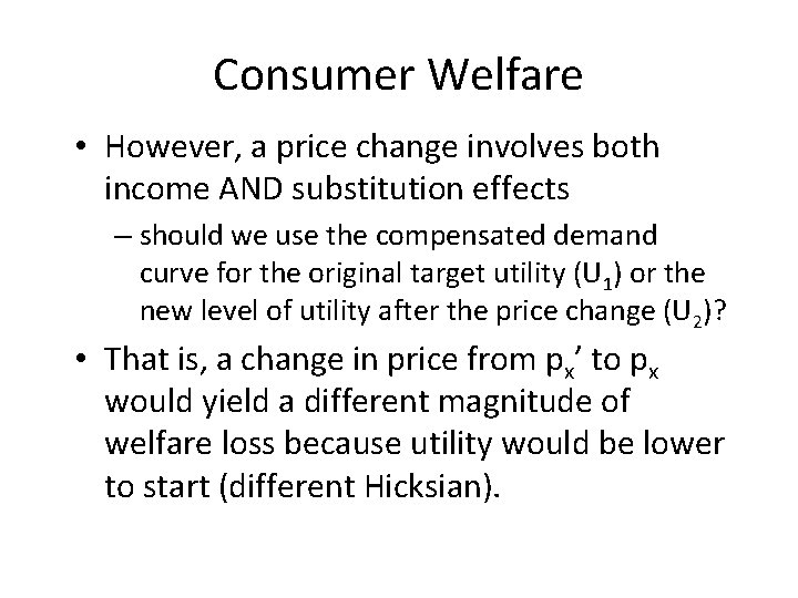 Consumer Welfare • However, a price change involves both income AND substitution effects –