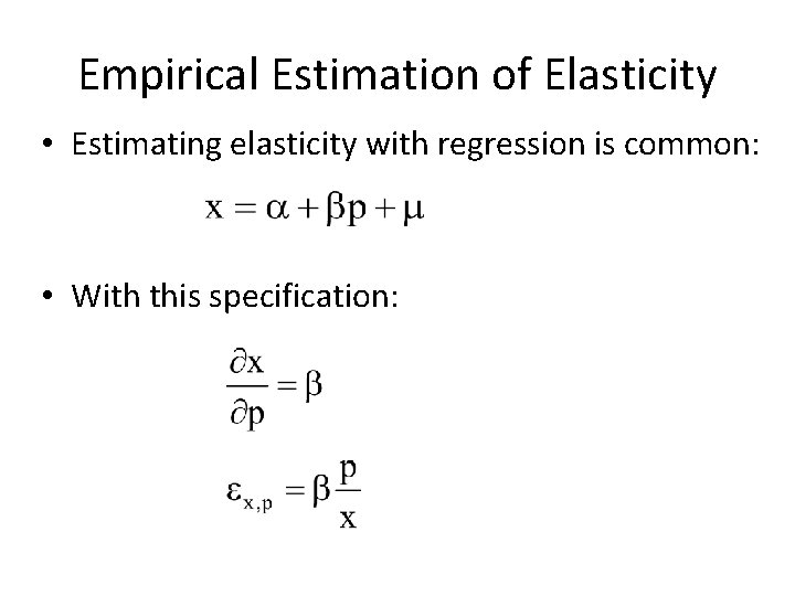 Empirical Estimation of Elasticity • Estimating elasticity with regression is common: • With this