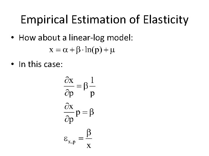 Empirical Estimation of Elasticity • How about a linear-log model: • In this case: