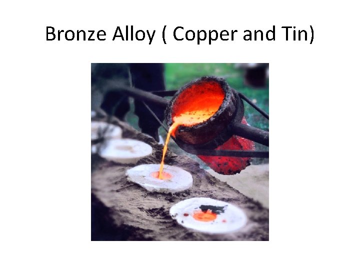 Bronze Alloy ( Copper and Tin) 