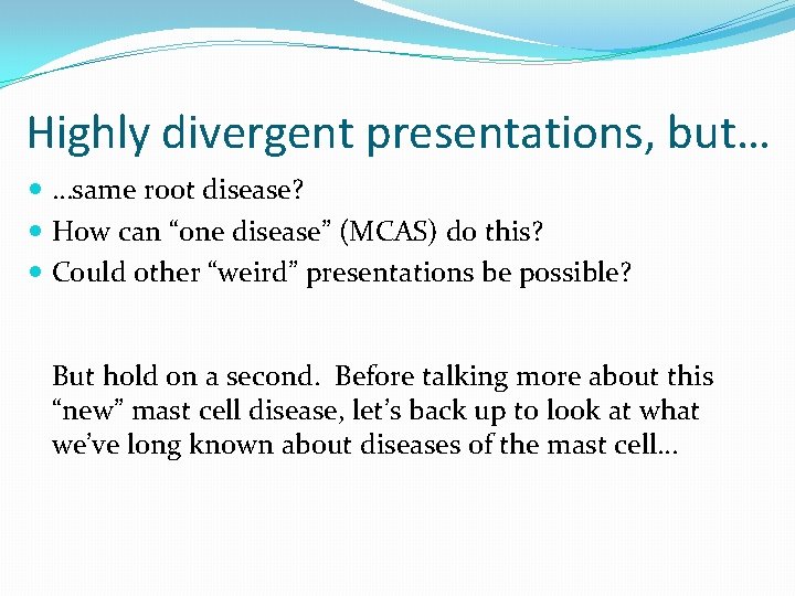 Highly divergent presentations, but… …same root disease? How can “one disease” (MCAS) do this?