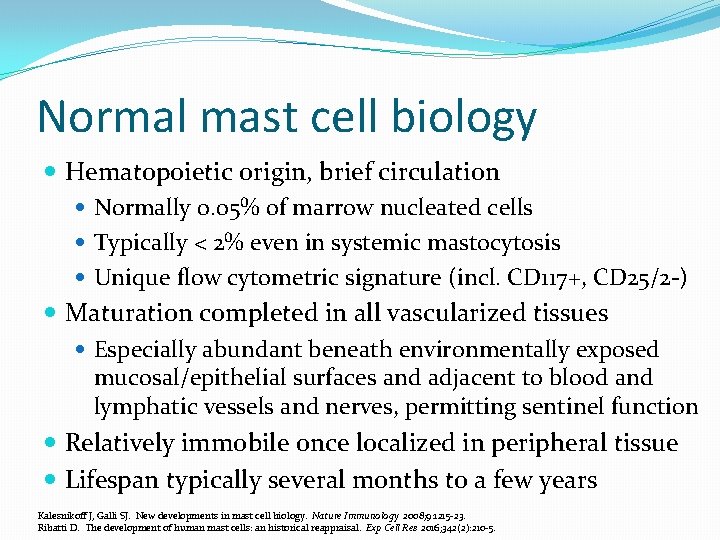 Normal mast cell biology Hematopoietic origin, brief circulation Normally 0. 05% of marrow nucleated
