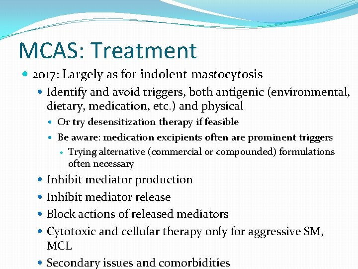 MCAS: Treatment 2017: Largely as for indolent mastocytosis Identify and avoid triggers, both antigenic