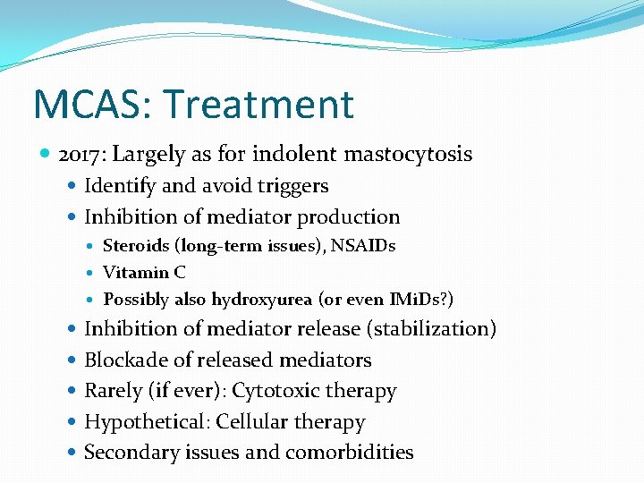 MCAS: Treatment 2017: Largely as for indolent mastocytosis Identify and avoid triggers Inhibition of