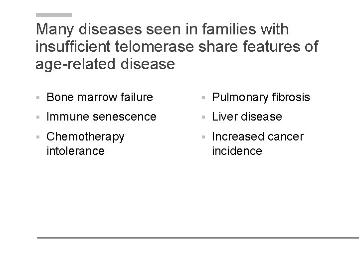 Many diseases seen in families with insufficient telomerase share features of age-related disease § Many diseases seen in families with insufficient telomerase share features of age-related disease §
