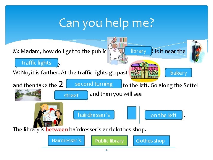 Can you help me? M: Madam, how do I get to the public library