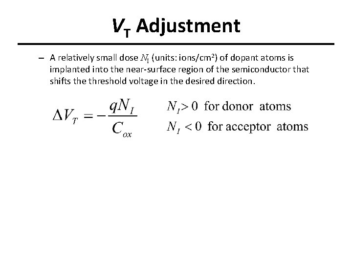 VT Adjustment – A relatively small dose NI (units: ions/cm 2) of dopant atoms