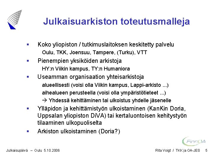 Julkaisuarkiston toteutusmalleja § Koko yliopiston / tutkimuslaitoksen keskitetty palvelu Oulu, TKK, Joensuu, Tampere, (Turku),
